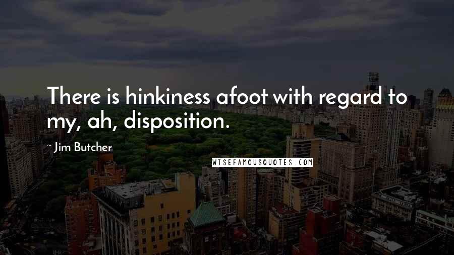 Jim Butcher Quotes: There is hinkiness afoot with regard to my, ah, disposition.