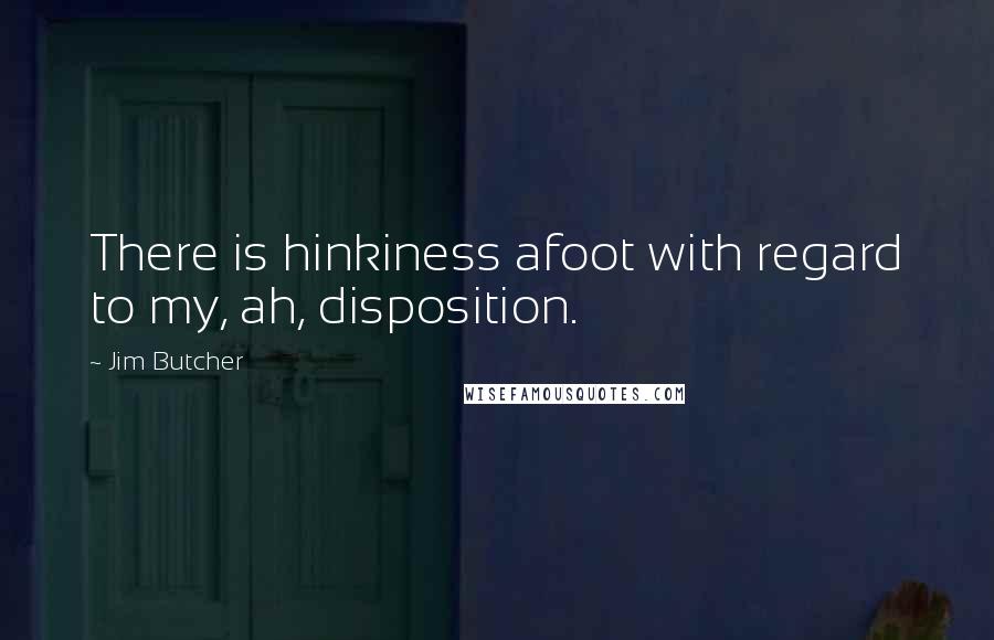 Jim Butcher Quotes: There is hinkiness afoot with regard to my, ah, disposition.