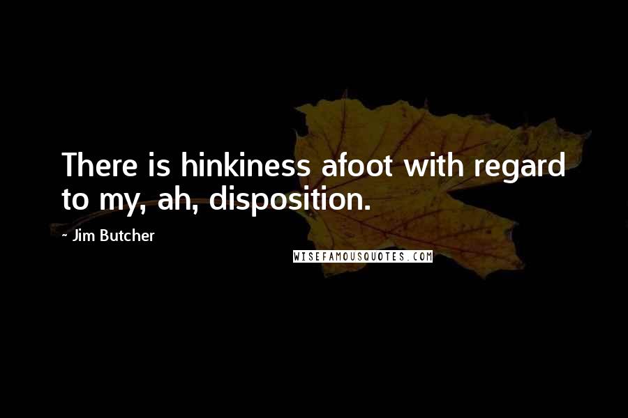 Jim Butcher Quotes: There is hinkiness afoot with regard to my, ah, disposition.