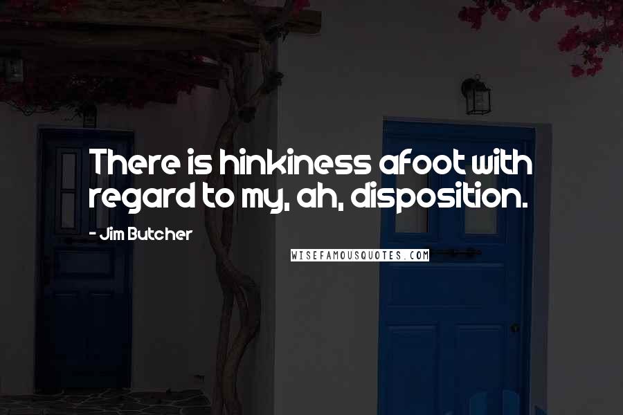 Jim Butcher Quotes: There is hinkiness afoot with regard to my, ah, disposition.