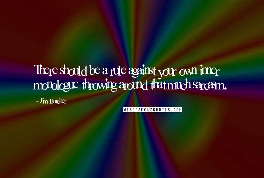 Jim Butcher Quotes: There should be a rule against your own inner monologue throwing around that much sarcasm.