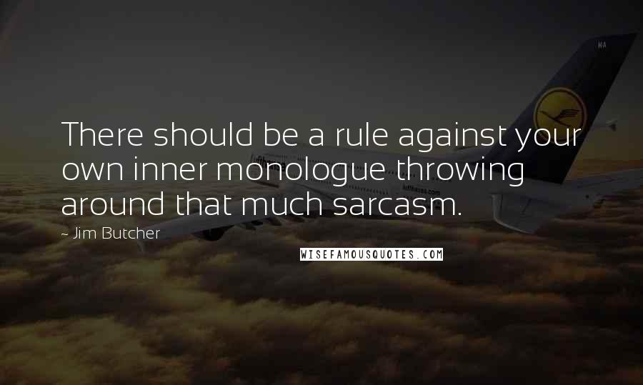 Jim Butcher Quotes: There should be a rule against your own inner monologue throwing around that much sarcasm.