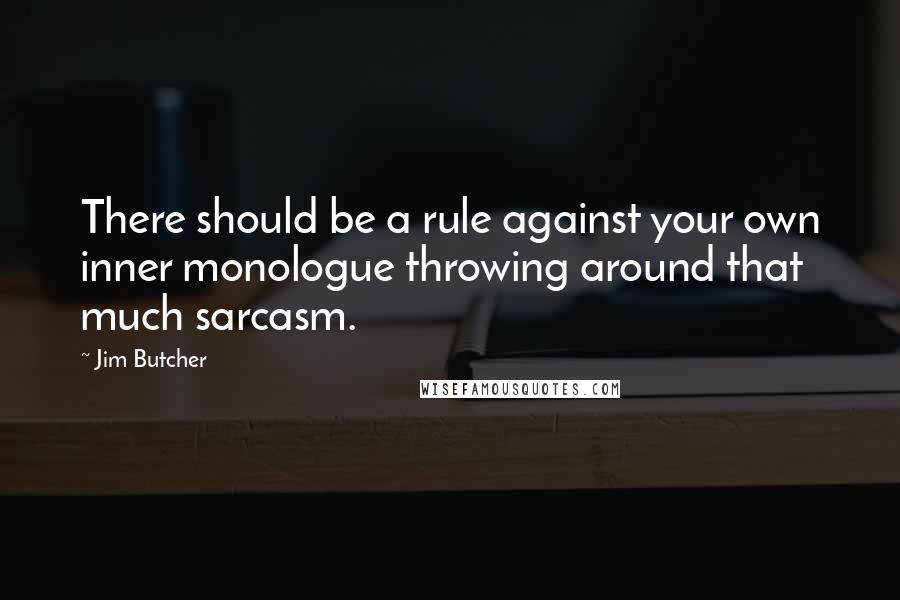 Jim Butcher Quotes: There should be a rule against your own inner monologue throwing around that much sarcasm.