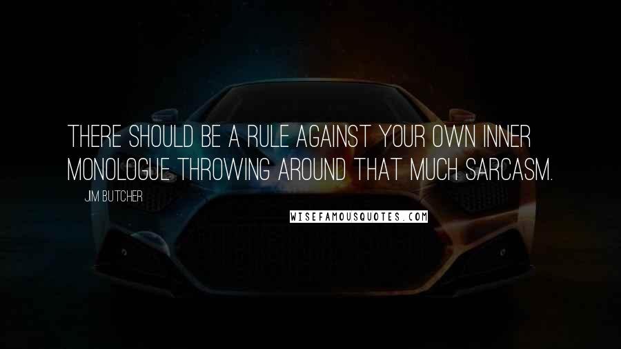 Jim Butcher Quotes: There should be a rule against your own inner monologue throwing around that much sarcasm.