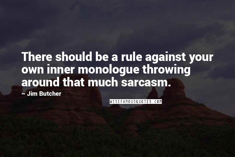 Jim Butcher Quotes: There should be a rule against your own inner monologue throwing around that much sarcasm.