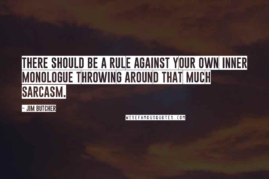 Jim Butcher Quotes: There should be a rule against your own inner monologue throwing around that much sarcasm.