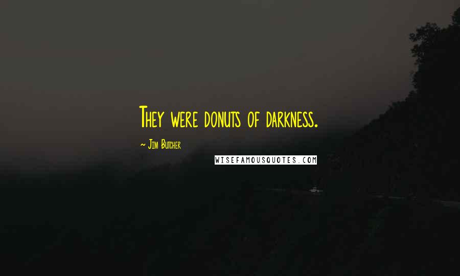 Jim Butcher Quotes: They were donuts of darkness.