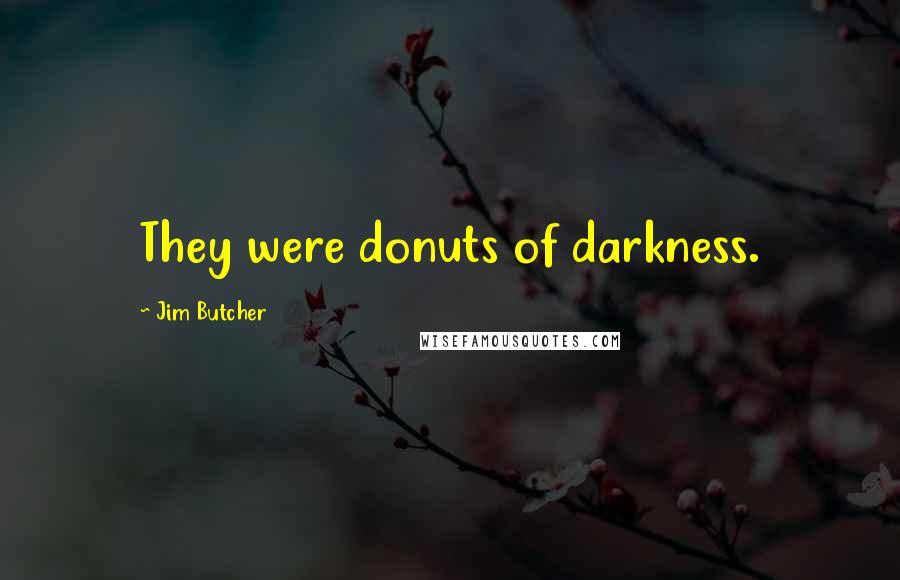 Jim Butcher Quotes: They were donuts of darkness.