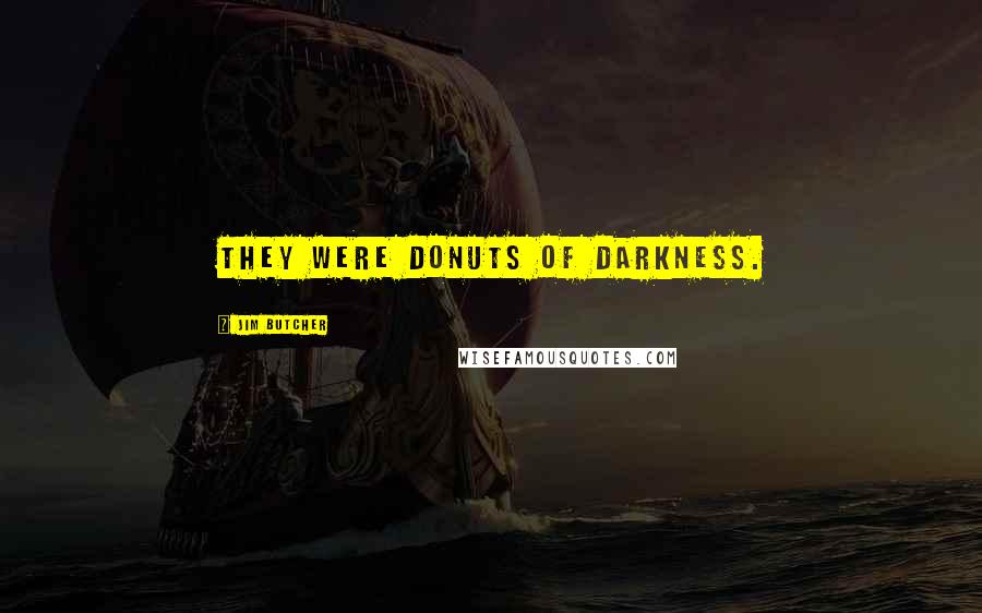 Jim Butcher Quotes: They were donuts of darkness.