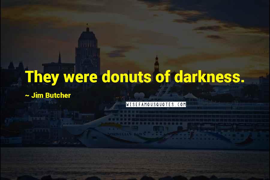 Jim Butcher Quotes: They were donuts of darkness.