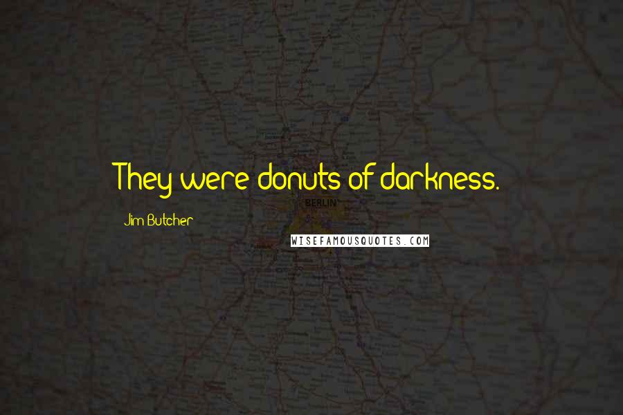 Jim Butcher Quotes: They were donuts of darkness.