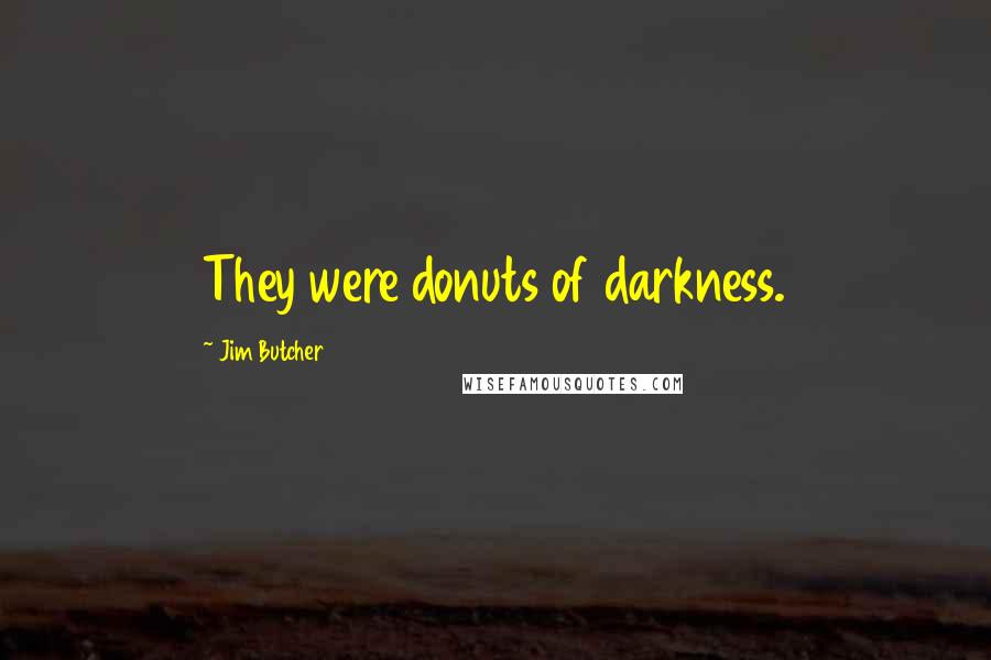 Jim Butcher Quotes: They were donuts of darkness.