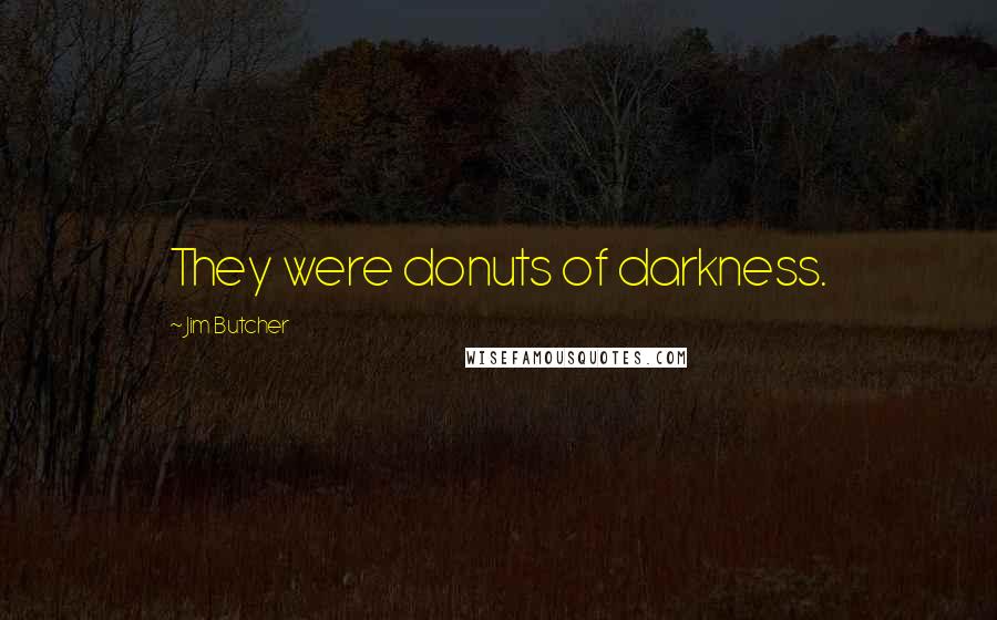 Jim Butcher Quotes: They were donuts of darkness.