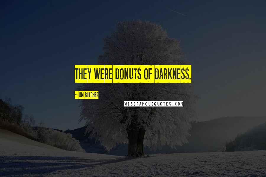 Jim Butcher Quotes: They were donuts of darkness.