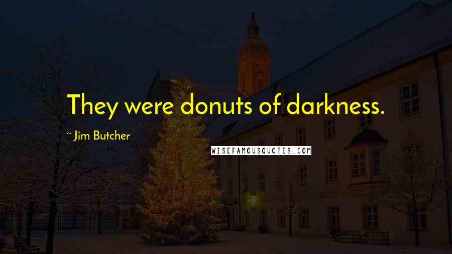 Jim Butcher Quotes: They were donuts of darkness.
