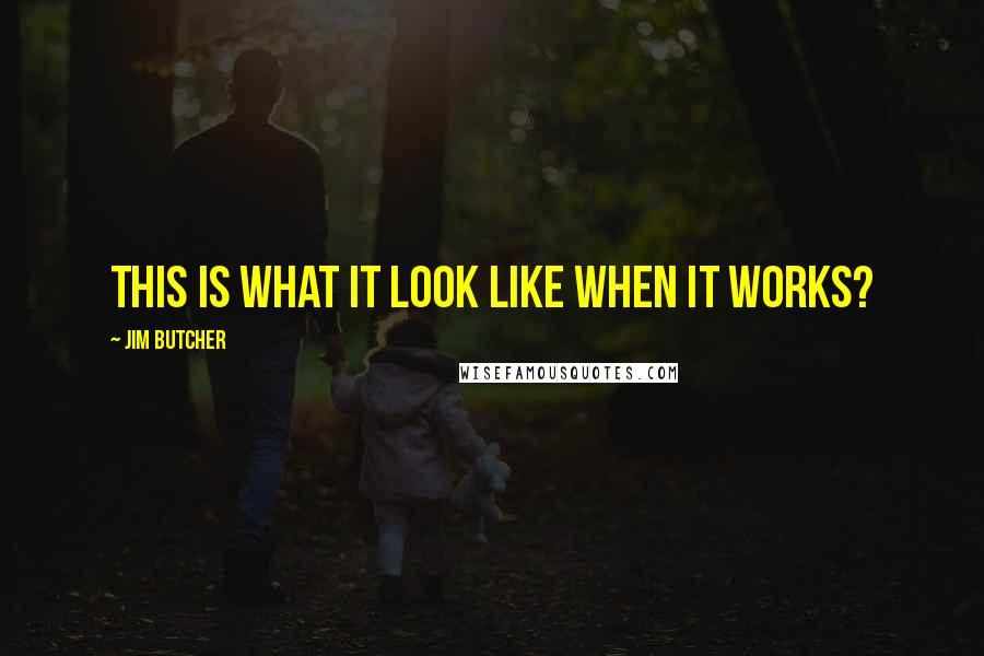 Jim Butcher Quotes: This is what it look like when it WORKS?