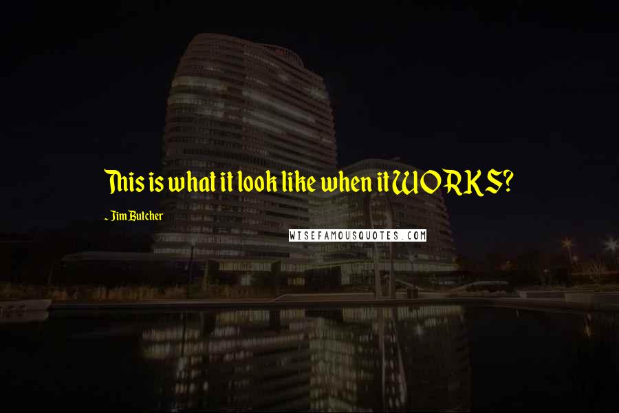 Jim Butcher Quotes: This is what it look like when it WORKS?