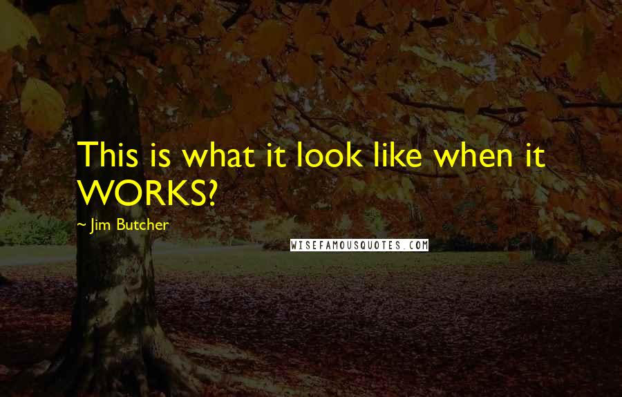 Jim Butcher Quotes: This is what it look like when it WORKS?