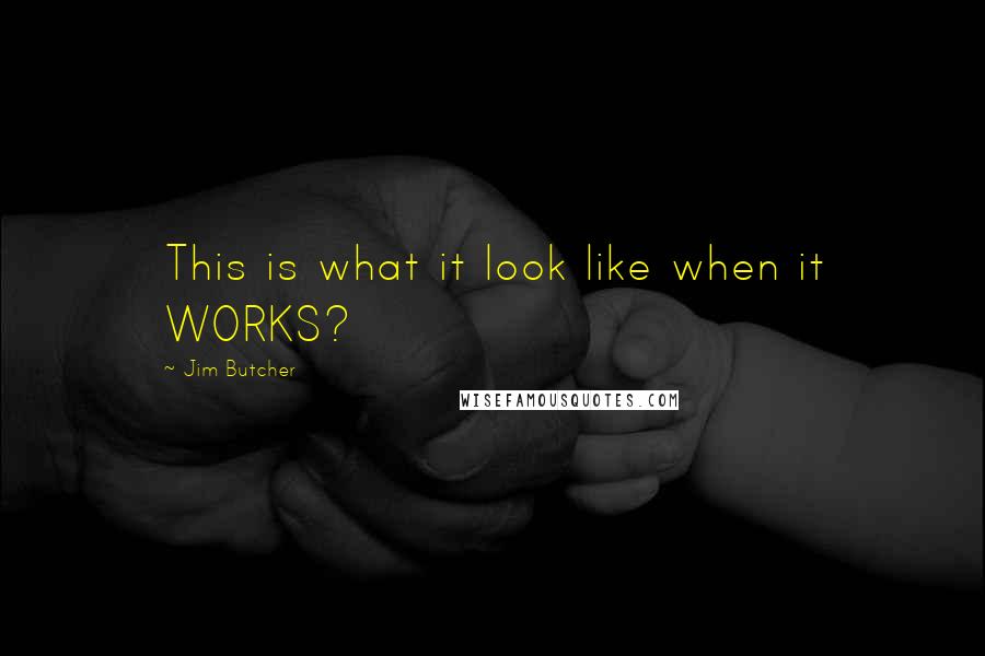 Jim Butcher Quotes: This is what it look like when it WORKS?