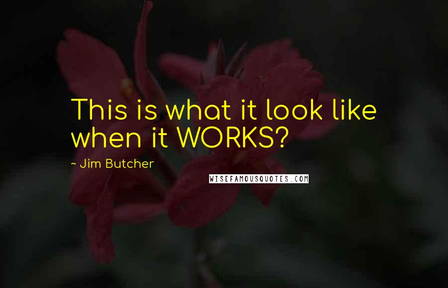Jim Butcher Quotes: This is what it look like when it WORKS?