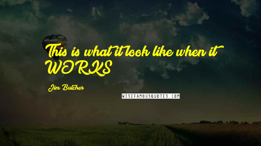 Jim Butcher Quotes: This is what it look like when it WORKS?