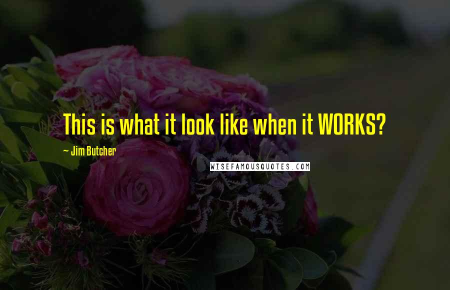 Jim Butcher Quotes: This is what it look like when it WORKS?