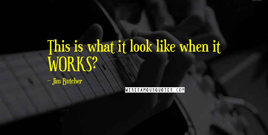 Jim Butcher Quotes: This is what it look like when it WORKS?