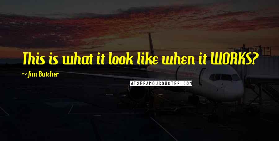 Jim Butcher Quotes: This is what it look like when it WORKS?