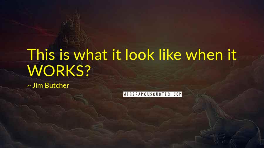 Jim Butcher Quotes: This is what it look like when it WORKS?