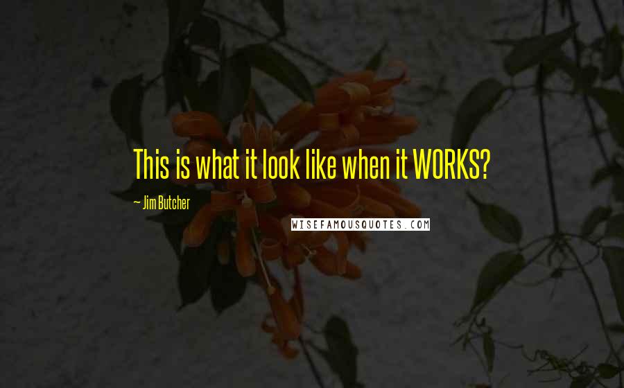 Jim Butcher Quotes: This is what it look like when it WORKS?