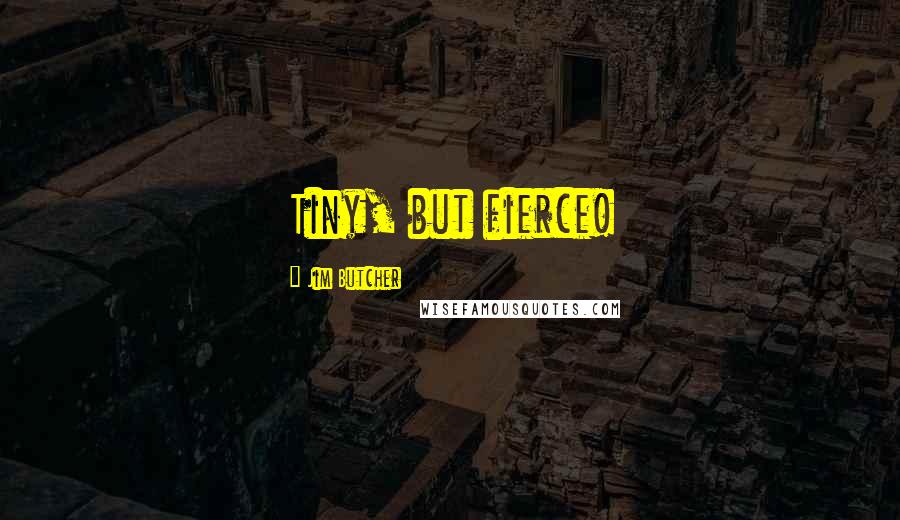 Jim Butcher Quotes: Tiny, but fierce!
