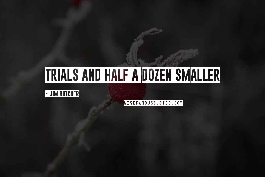 Jim Butcher Quotes: Trials and half a dozen smaller