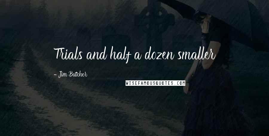 Jim Butcher Quotes: Trials and half a dozen smaller