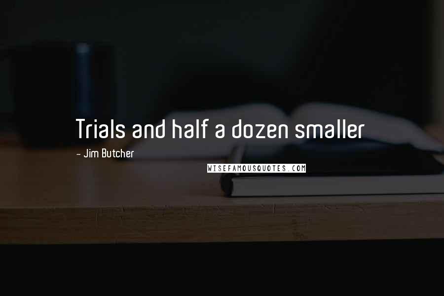 Jim Butcher Quotes: Trials and half a dozen smaller