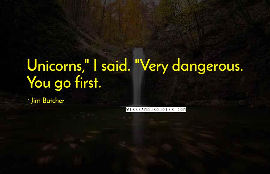 Jim Butcher Quotes: Unicorns," I said. "Very dangerous. You go first.