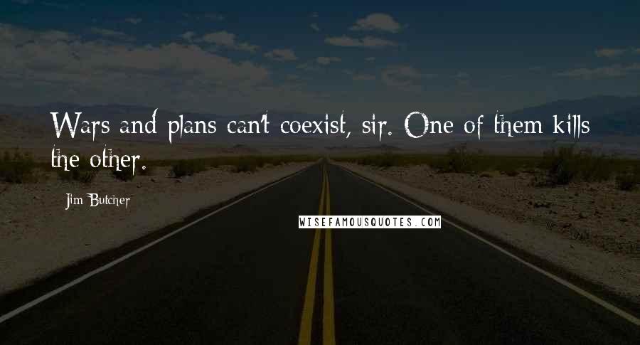 Jim Butcher Quotes: Wars and plans can't coexist, sir. One of them kills the other.