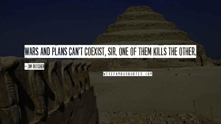 Jim Butcher Quotes: Wars and plans can't coexist, sir. One of them kills the other.