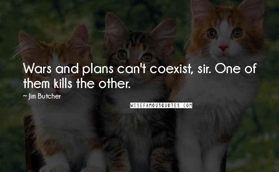 Jim Butcher Quotes: Wars and plans can't coexist, sir. One of them kills the other.