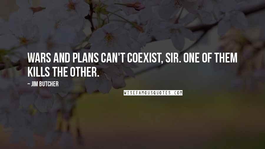 Jim Butcher Quotes: Wars and plans can't coexist, sir. One of them kills the other.