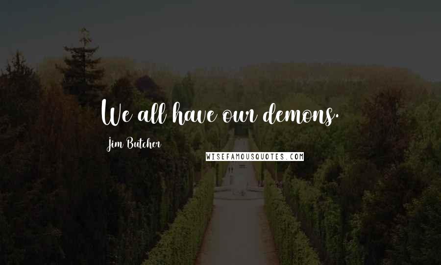 Jim Butcher Quotes: We all have our demons.