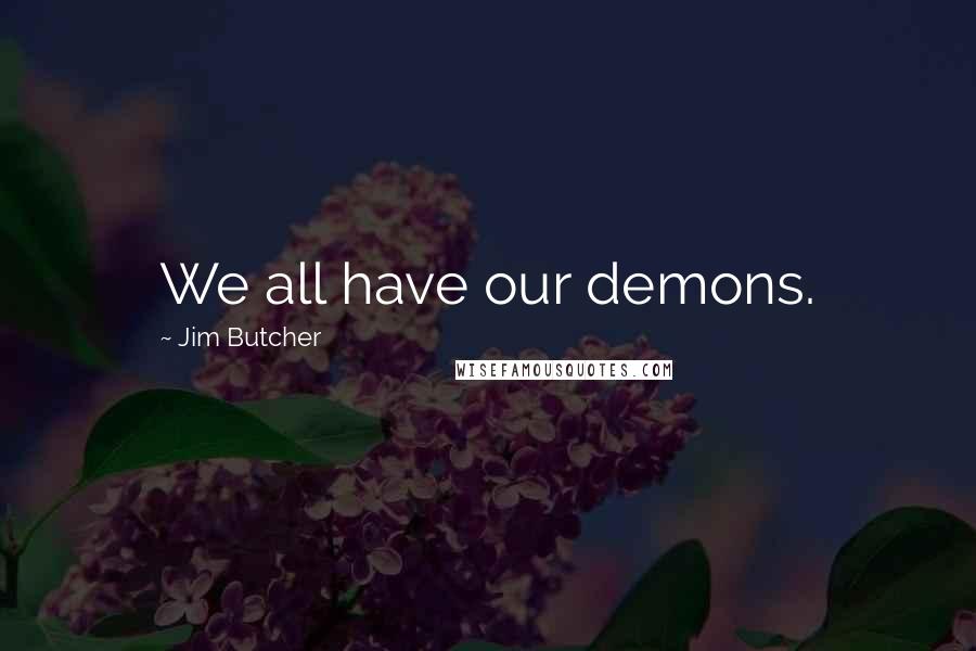 Jim Butcher Quotes: We all have our demons.