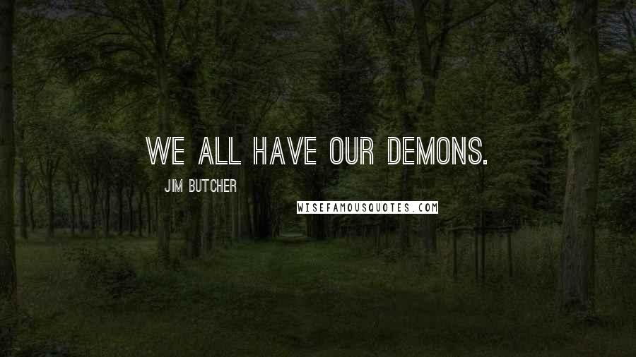 Jim Butcher Quotes: We all have our demons.