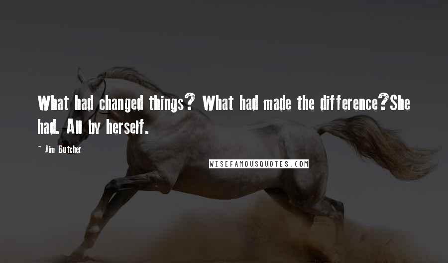 Jim Butcher Quotes: What had changed things? What had made the difference?She had. All by herself.