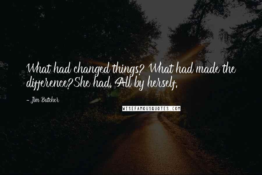 Jim Butcher Quotes: What had changed things? What had made the difference?She had. All by herself.