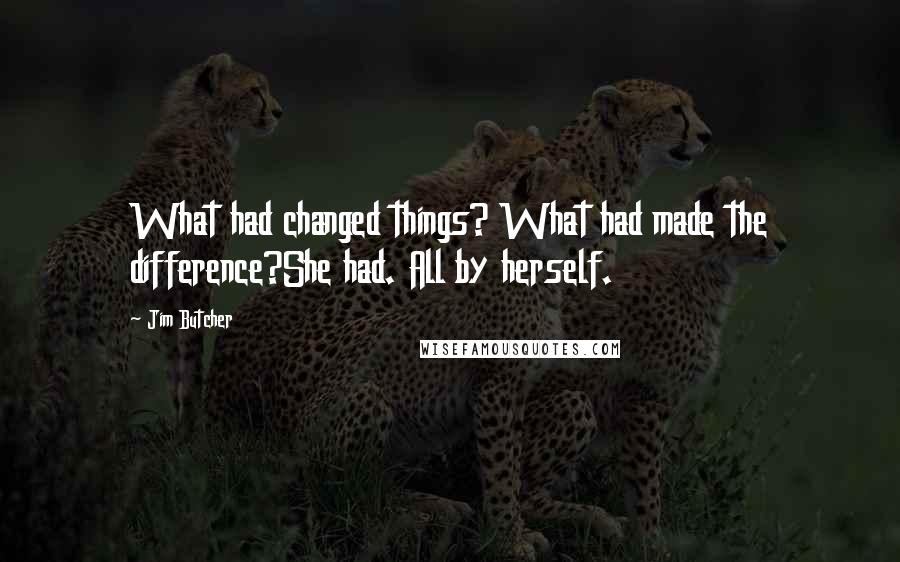 Jim Butcher Quotes: What had changed things? What had made the difference?She had. All by herself.