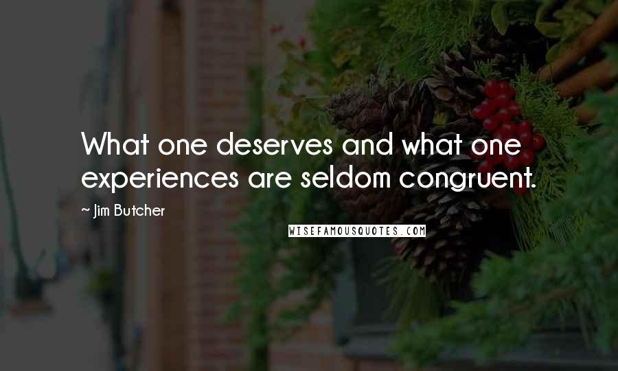 Jim Butcher Quotes: What one deserves and what one experiences are seldom congruent.
