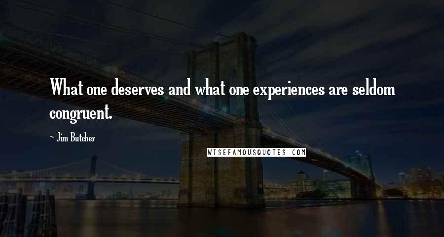 Jim Butcher Quotes: What one deserves and what one experiences are seldom congruent.