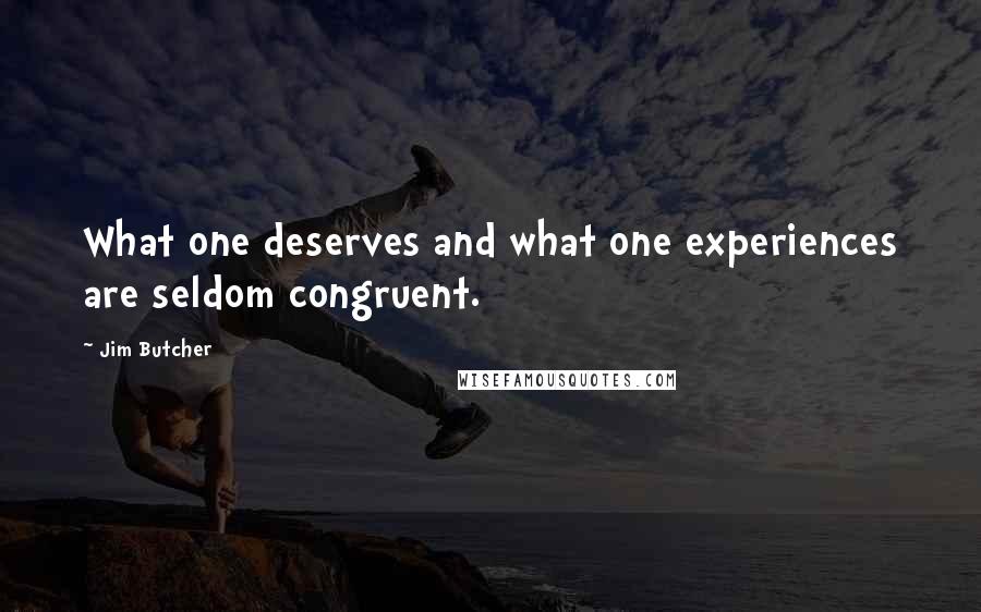 Jim Butcher Quotes: What one deserves and what one experiences are seldom congruent.