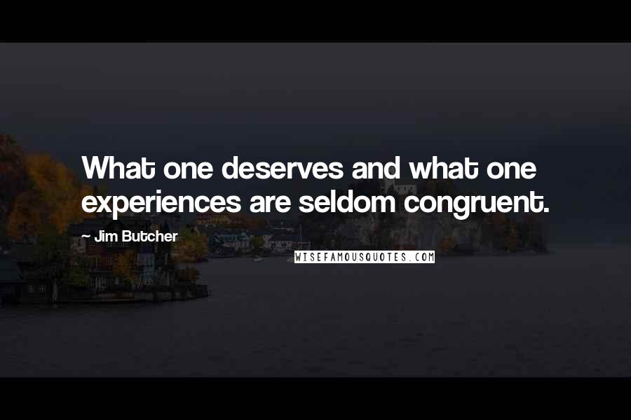 Jim Butcher Quotes: What one deserves and what one experiences are seldom congruent.
