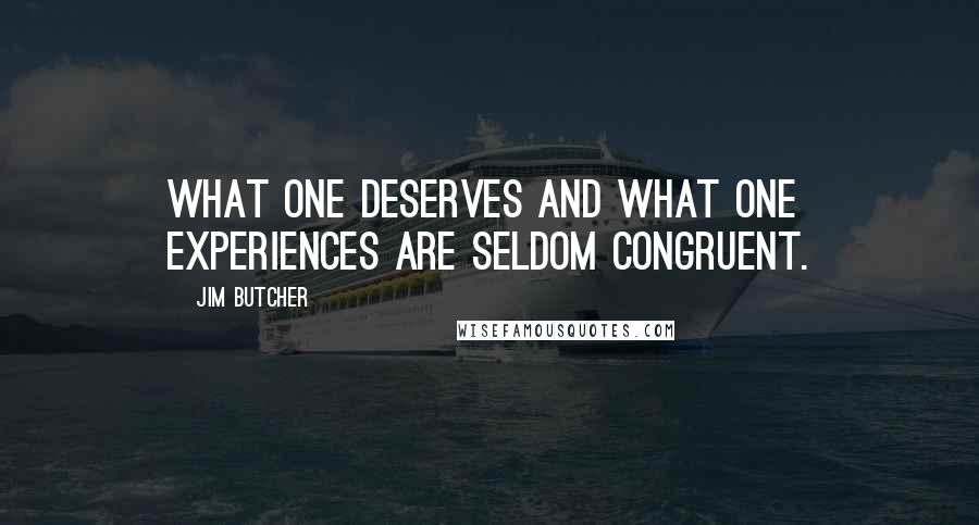 Jim Butcher Quotes: What one deserves and what one experiences are seldom congruent.